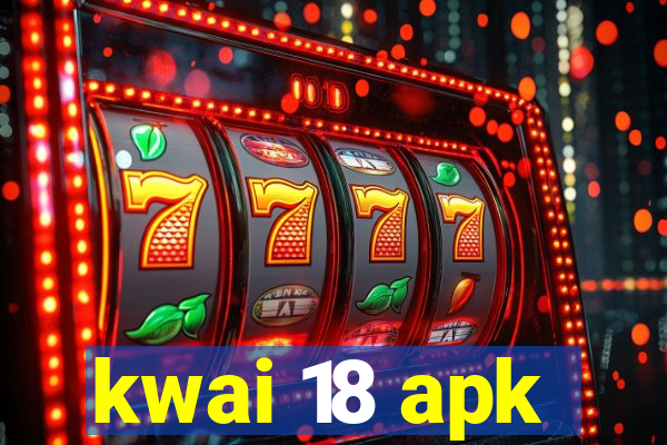 kwai 18 apk